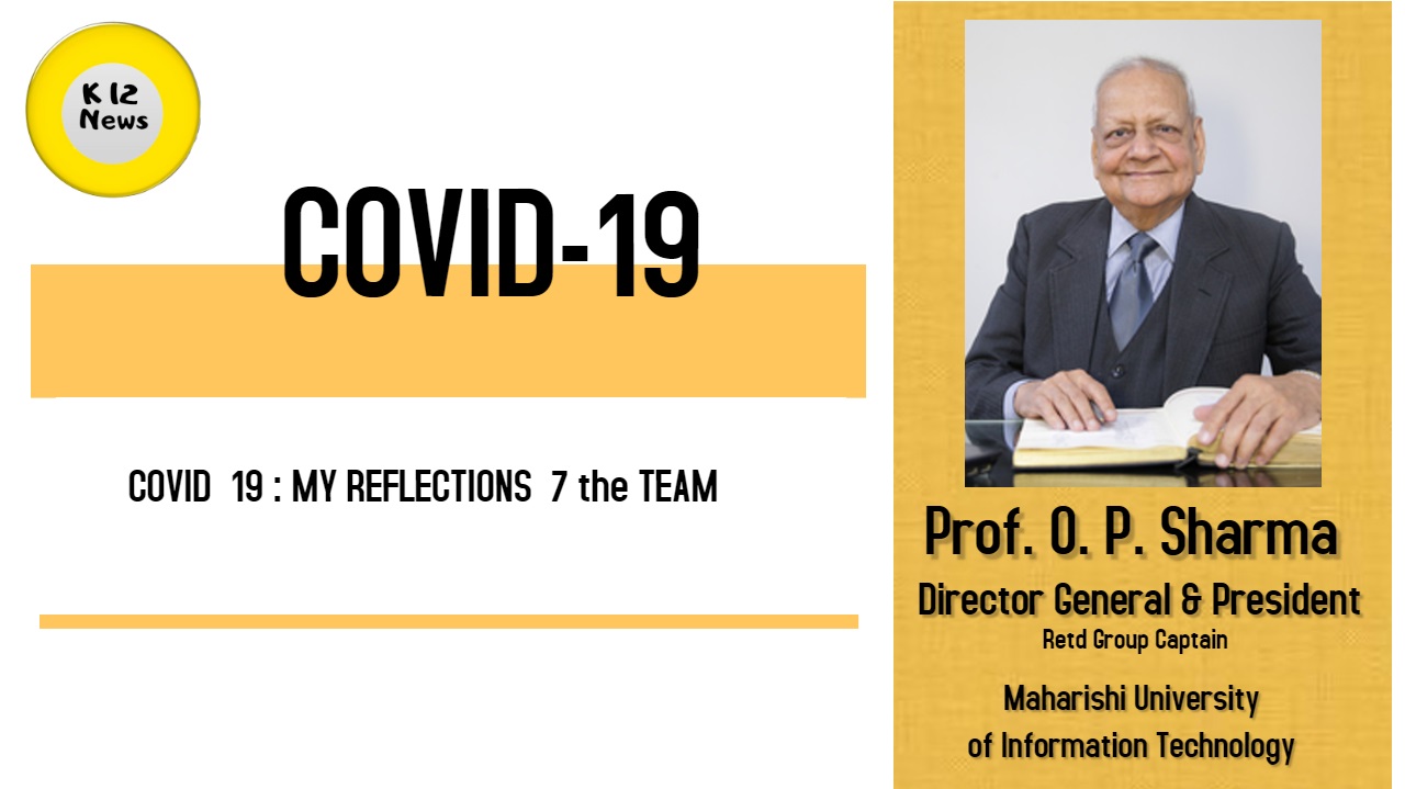 COVID 19 : MY REFLECTIONS 7 the TEAM - Professor Group Captain O.P Sharma, Director General, Maharishi University of Information Technology