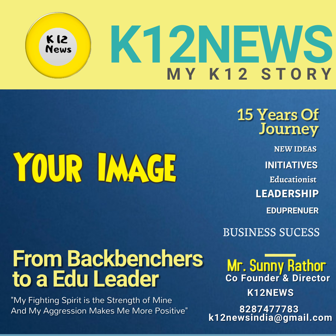 K12NEWS is inviting K12 Stories from all Education Leaders, School Principals, Teachers, Edupreneurs, Ed Techs, Educationists, School Management & All Other K12 Community members for the Column of "My K12 Story".